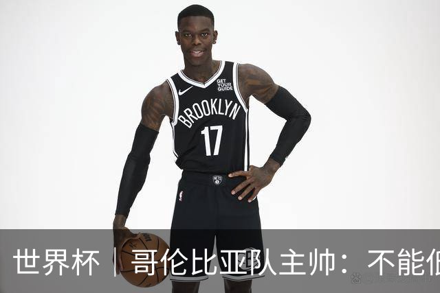 世界杯｜哥伦比亚队主帅：不能低估乌兹别克斯坦队