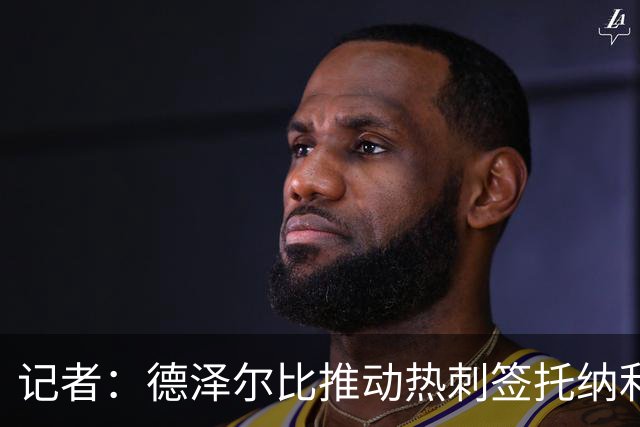 记者：德泽尔比推动热刺签托纳利谈判，纽卡希望转会总价达1亿镑