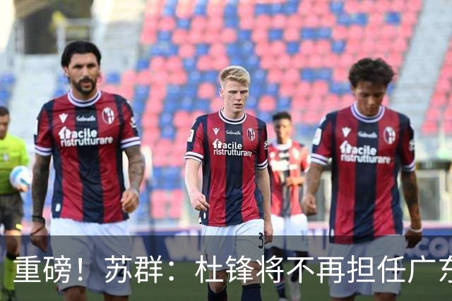 重磅！苏群：杜锋将不再担任广东队主教练，球迷：宏远天亮了