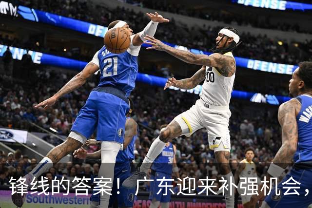 锋线的答案！广东迎来补强机会，CBA“新得分机器”被杜锋看中？