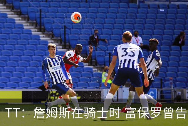 TT：詹姆斯在骑士时 富保罗曾告诉我要为夺冠牺牲否则可能被交易
